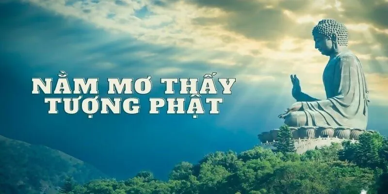 Giải mã giấc mơ thấy tượng Phật ở nhiều hoàn cảnh khác nhau